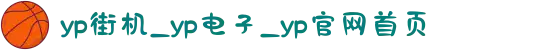 yp街机_yp电子_yp官网首页